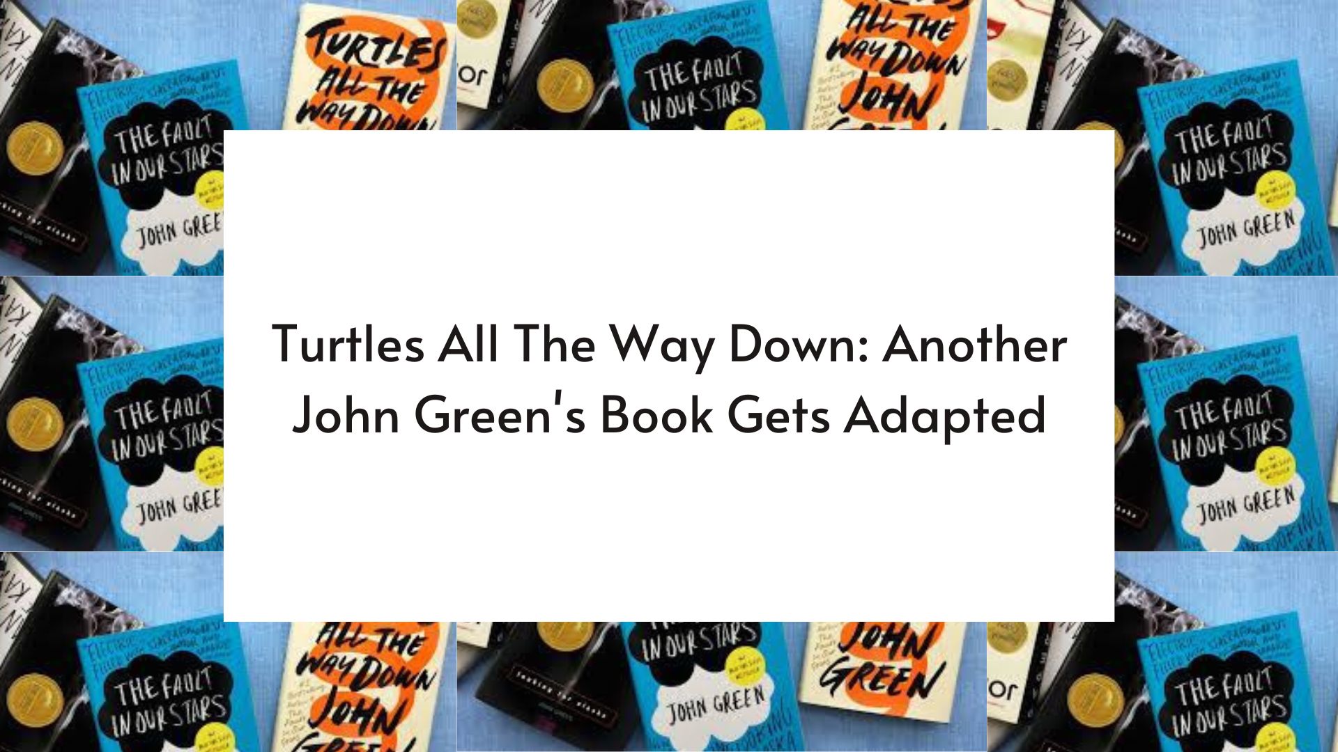Turtles All The Way Down Another John Greens Book Gets Adapted 3